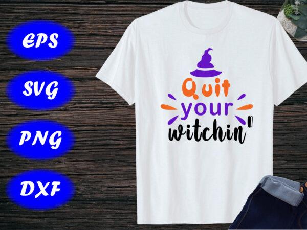 Quit your witchin svg t shirt illustration