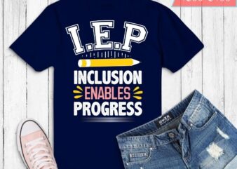 funny IEP Inclusion Progress Special teacher Education gifts T-shirt design svg png,,funny IEP Inclusion-Progress Special teacher Education eps, elementary-school, special education gifts, IEP,