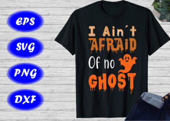 I Ain’t Afraid of no ghost Halloween Shirt, Halloween Ghost Shirt print template