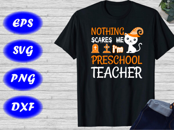 Nothing scares me i’m preschool teacher shirt halloween shirt halloween cat shirt template