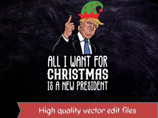 All i want for christmas is a new president xmas sweater t-shirt design svg, all i want for christmas is a new president png,
