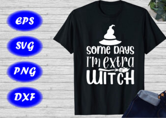 Some Days I’m Extra Witch Shirt Halloween shirt Halloween Hat, broom shirt template t shirt template vector