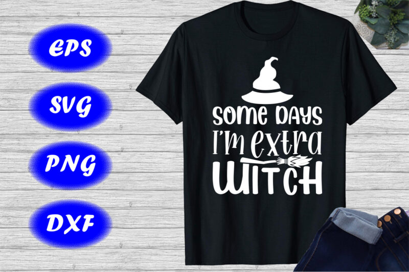 Some Days I’m Extra Witch Shirt Halloween shirt Halloween Hat, broom shirt template