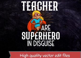 Teachers Are Super Heroes In Disguise Funny Teacher T-shirt design svg, Teachers Are Super Heroes In Disguise png,