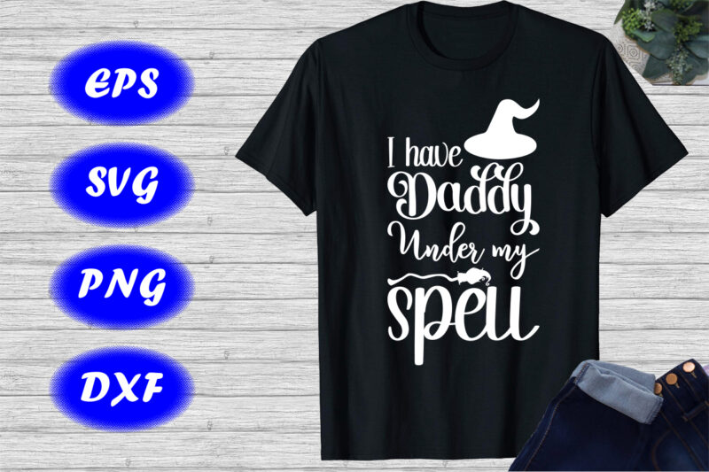 I Have daddy under my spell Shirt Halloween Shirt Halloween broom, hat shirt template