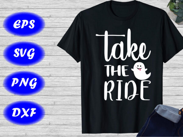 Take the ride shirt cute ghost shirt halloween shirt template