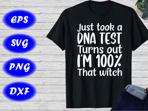 Just took a dna test turns out i’m 100% that witch shirt, witch shirt print template vector clipart