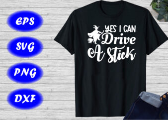 Yes I can drive a stick Shirt Funny Halloween Shirt, Halloween Witch broom flying Shirt Print Template