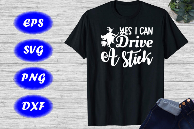 Yes I can drive a stick Shirt Funny Halloween Shirt, Halloween Witch broom flying Shirt Print Template