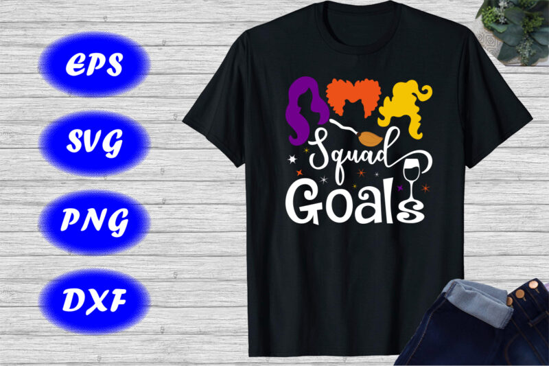 Squad Goals Shirt Halloween shirt Sanderson sister Shirt Halloween Broom Shirt Halloween Drinking Shirt Template