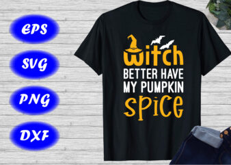 Witch better have my pumpkin spice Shirt Halloween Shirt Halloween Hat Bats shirt template t shirt design for sale