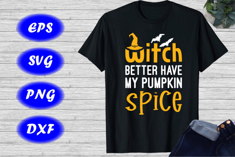 Witch better have my pumpkin spice Shirt Halloween Shirt Halloween Hat Bats shirt template