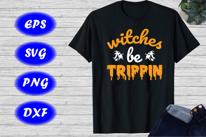 Witches Be Trippin Halloween Shirt Witch Shirt Halloween Shirt print template