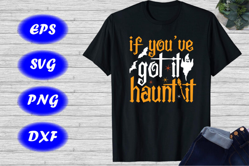 If you have got it hunt it Shirt Halloween ghost, bats, broom Shirt Print template