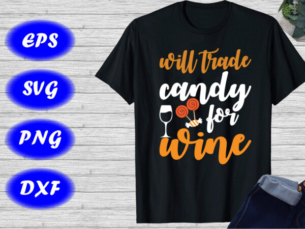 Will trade candy for wine shirt halloween mug candy shirt , shirt for halloween print template t shirt design for sale