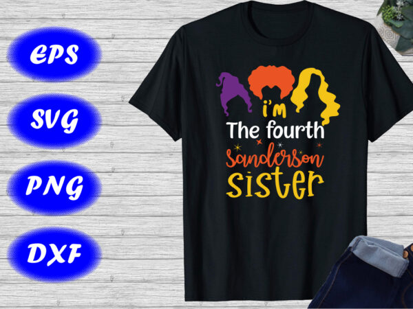 I’m the fourth sanderson sister shirt, sanderson sister shirt , halloween shirts template t shirt design for sale