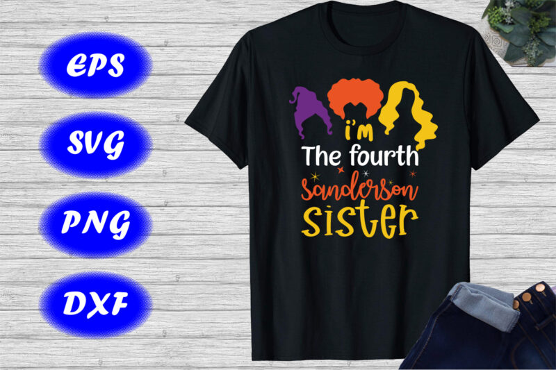 I’m the fourth Sanderson Sister Shirt, Sanderson sister Shirt , Halloween Shirts template