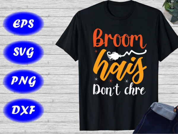 Broom hais don’t chre shirt halloween shirt funny halloween shirt halloween broom shirt template t shirt template