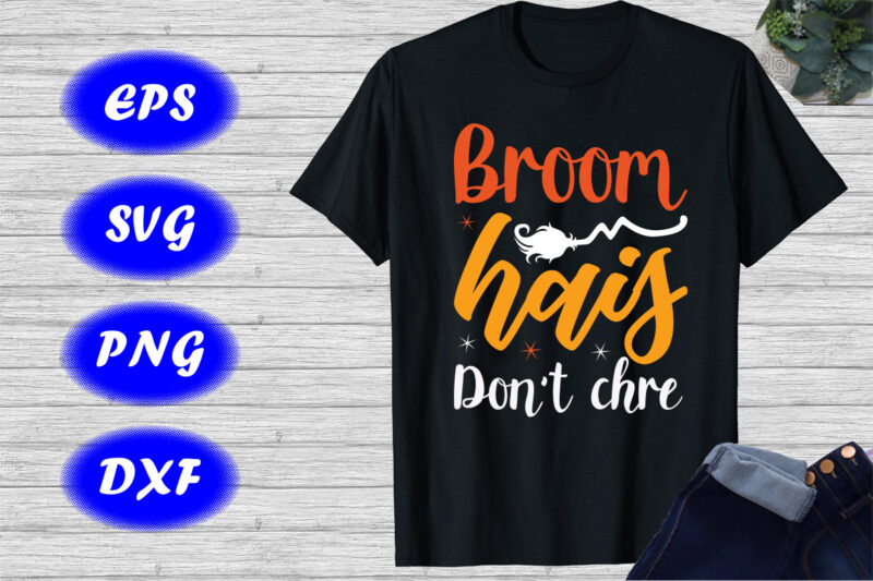 Broom hais don’t chre Shirt Halloween Shirt Funny Halloween Shirt Halloween Broom shirt template