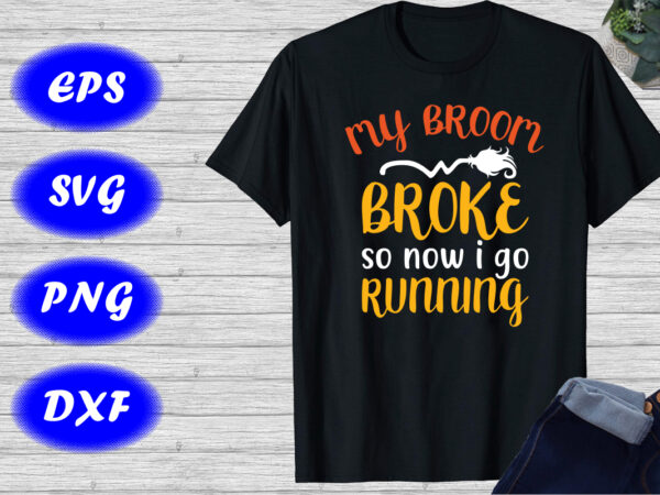 My broom so now i go running shirt, halloween shirt halloween broom shirts print template t shirt designs for sale