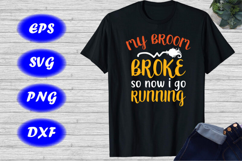 My broom so now i go running Shirt, Halloween Shirt Halloween Broom Shirts print Template