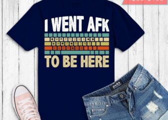 Funny Gift For A PC Gamer I Went AFK To Be Here T-Shirt design svg eps png, PC Gamer, funny, sarcastic, humor, game, pc, vintage,