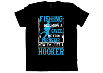 Fishing becoming a saved me from pornstar now i'm just a hooker t shirt design