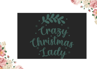 Crazy Christmas Lady Gift Diy Crafts Svg Files For Cricut, Silhouette Sublimation Files t shirt vector file