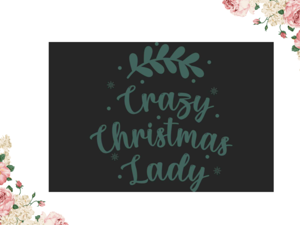 Crazy christmas lady gift diy crafts svg files for cricut, silhouette sublimation files t shirt vector file