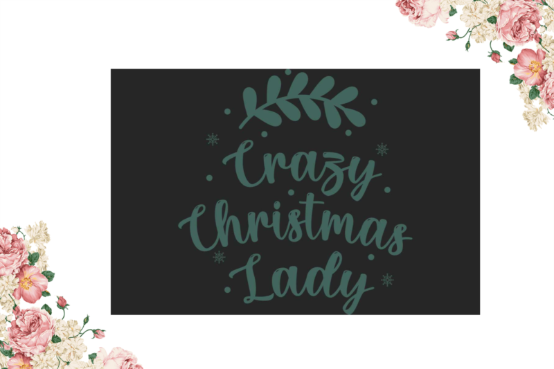 Crazy Christmas Lady Gift Diy Crafts Svg Files For Cricut, Silhouette Sublimation Files