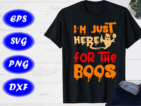 I’m just here for the boos halloween party shirt print template halloween ghost shirt
