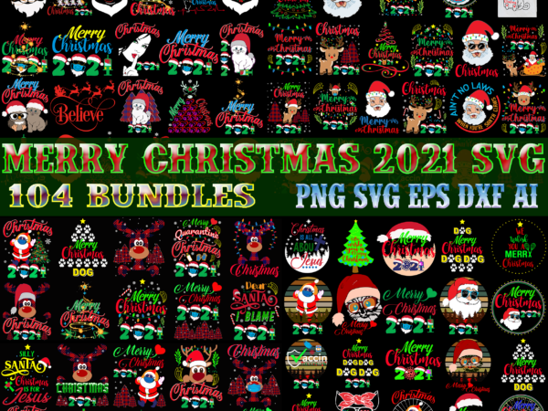 104 bundles merry christmas svg, christmas t shirt designs bundles, christmas svg bundle, christmas bundle, bundle christmas, christmas 2021 bundle, bundle christmas svg, christmas bundles, xmas bundle, bundle xmas svg,