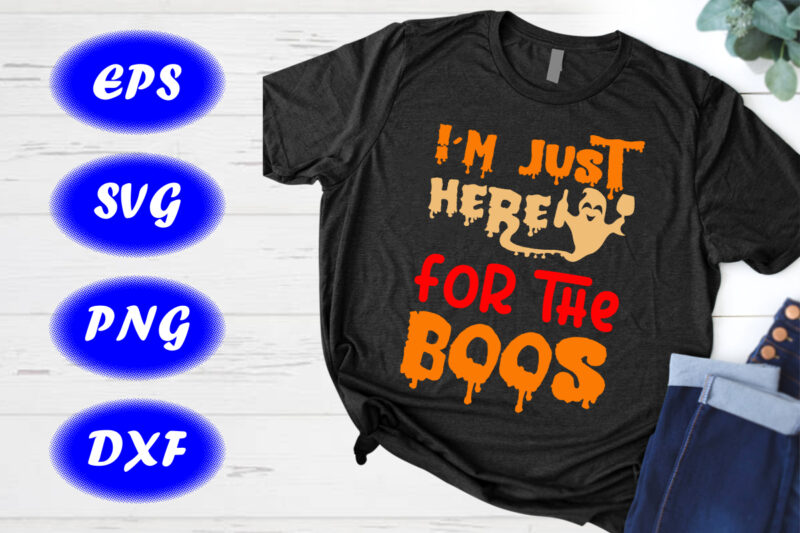 I’m just here for the boos Halloween party shirt print template halloween ghost shirt