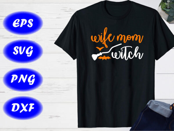Wife mom witch shirt print template halloween broom, bats, shirt t shirt design for sale Wife mom witch shirt print template halloween broom, bats, shirt t shirt design for sale