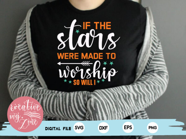 If the stars were made to worship so will i t shirt design for sale