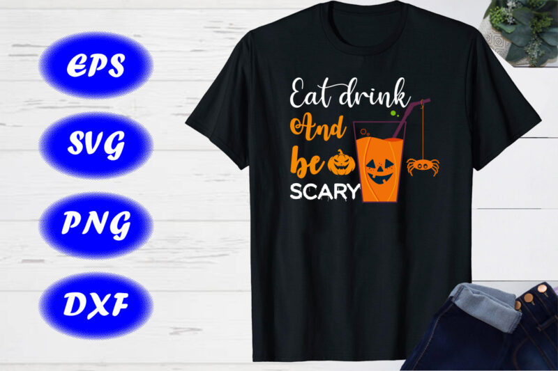 Eat Drink And Be Scary, Pumpkin Shirt Halloween Drinking Print template Shirt