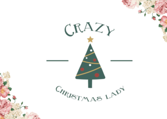 Gift For Christmas Crazy Lady Diy Crafts Svg Files For Cricut, Silhouette Sublimation Files t shirt design template