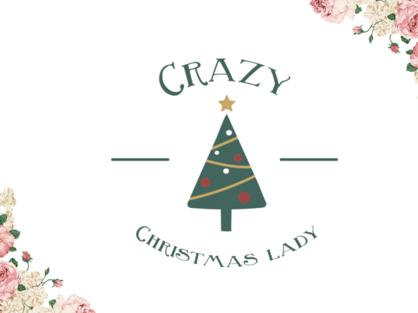 Gift for christmas crazy lady diy crafts svg files for cricut, silhouette sublimation files t shirt design template