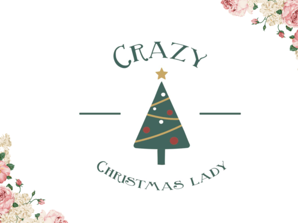 Gift for christmas crazy lady diy crafts svg files for cricut, silhouette sublimation files t shirt design template Gift for christmas crazy lady diy crafts svg files for cricut, silhouette sublimation files t shirt design template
