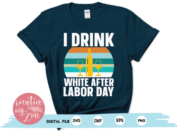 I drink white after labor day t shirt design for sale