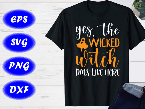 Yes the wicked witch does live here, halloween shirt, ghost shirt Yes the wicked witch does live here, halloween shirt, ghost shirt
