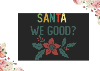 Santa We Good Christmas Gift Idea Diy Crafts Svg Files For Cricut, Silhouette Sublimation Files t shirt template vector
