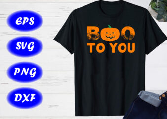 Boo to you Shirt, Shirt For Halloween, Pumpkin Face Shirt Print Template