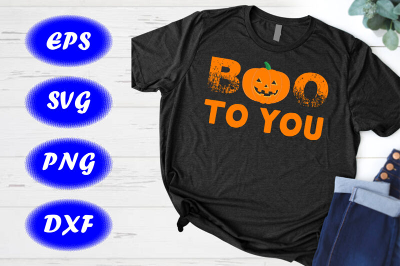 Boo to you Shirt, Shirt For Halloween, Pumpkin Face Shirt Print Template