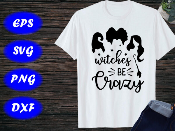 Witches be crazy svg, halloween t-shirt design template