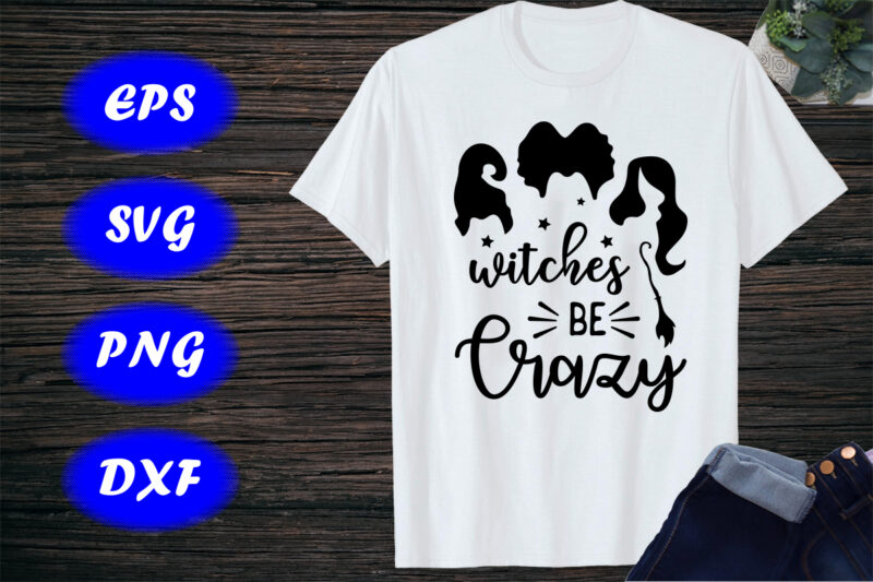 Witches Be Crazy SVG, Halloween T-shirt Design Template