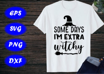 Some Days I’m Extra Witchy SVG, Halloween SVG, Broom t shirt template vector