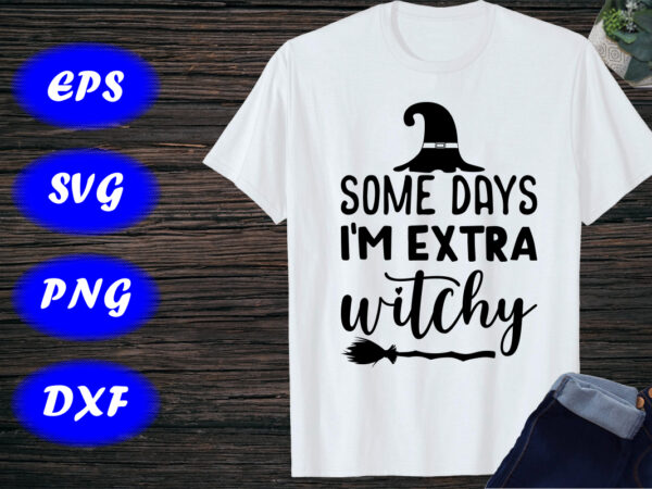 Some days i’m extra witchy svg, halloween svg, broom t shirt template vector