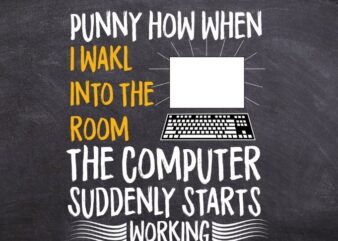 funny how when i walk into room the computer suddenly starts working svg, funny computer engineer, humor, saying, Checklist, t shirt graphic design