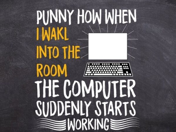 Funny how when i walk into room the computer suddenly starts working svg, funny computer engineer, humor, saying, checklist, t shirt graphic design